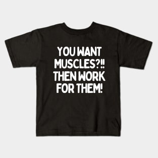 You want muscles?! Then work for them! Kids T-Shirt